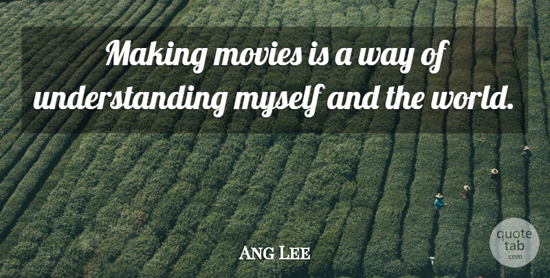 Ang Lee Quote About Understanding, World, Way: Making Movies Is A Way...
