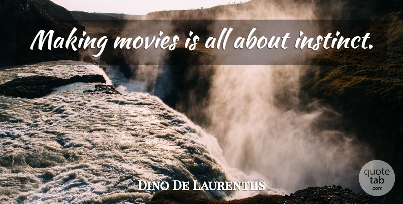 Dino De Laurentiis Quote About Instinct: Making Movies Is All About...