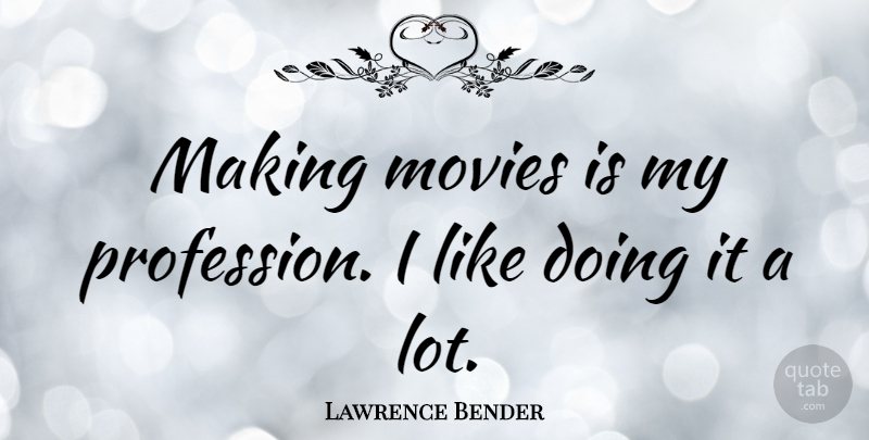 Lawrence Bender Quote About Profession: Making Movies Is My Profession...