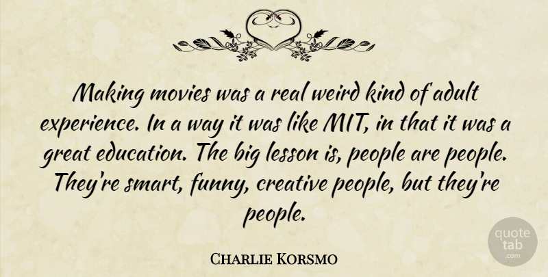 Charlie Korsmo Quote About Adult, Creative, Education, Experience, Funny: Making Movies Was A Real...