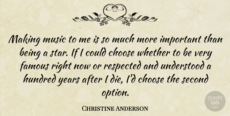Christine Anderson Quote About Choose, Famous, Hundred, Music, Respected: Making Music To Me Is...
