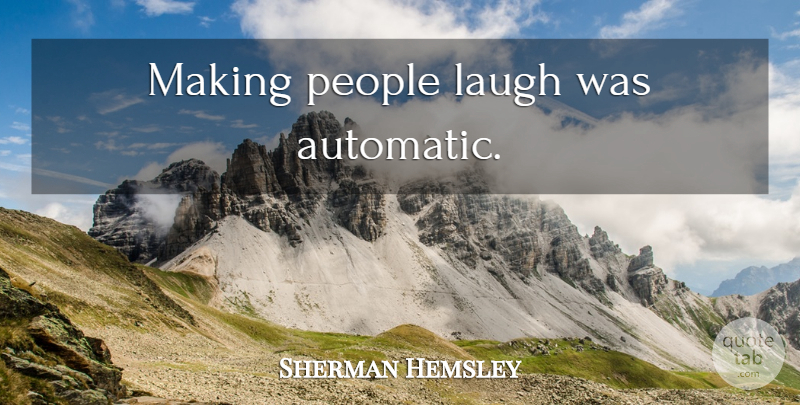 Sherman Hemsley Quote About Laughing, People, Making People Laugh: Making People Laugh Was Automatic...