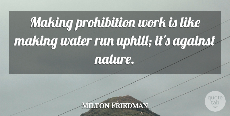 Milton Friedman Quote About Running, Freedom, Water: Making Prohibition Work Is Like...