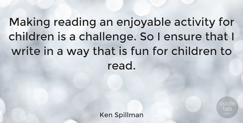 Ken Spillman Quote About Activity, Children, Enjoyable, Ensure: Making Reading An Enjoyable Activity...