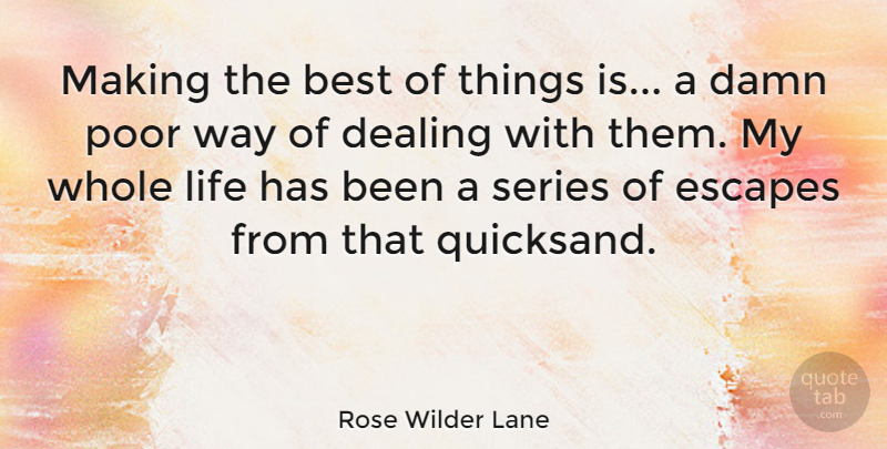 Rose Wilder Lane Quote About Best, Damn, Dealing, Escapes, Life: Making The Best Of Things...