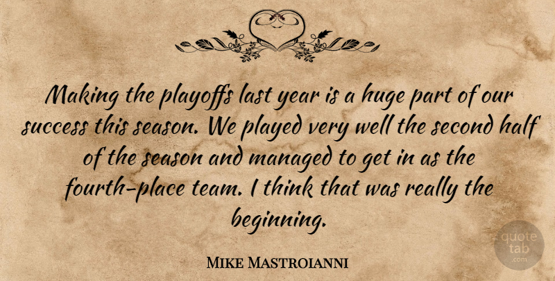 Mike Mastroianni Quote About Half, Huge, Last, Played, Playoffs: Making The Playoffs Last Year...