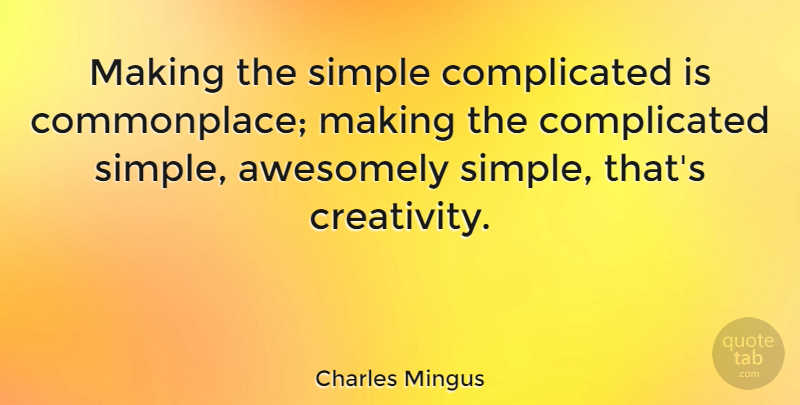Charles Mingus Quote About Inspirational, Inspiring, Music: Making The Simple Complicated Is...