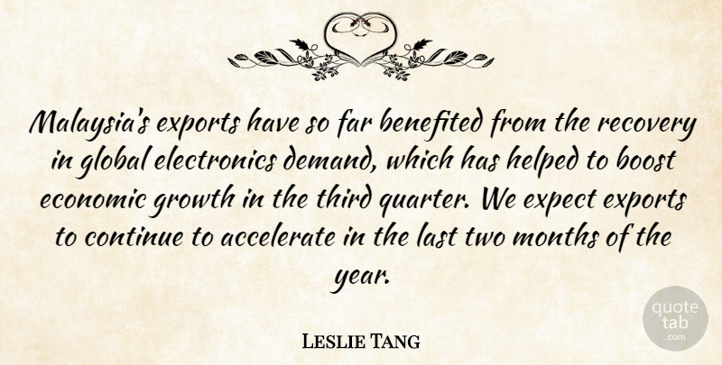 Leslie Tang Quote About Accelerate, Boost, Continue, Economic, Expect: Malaysias Exports Have So Far...