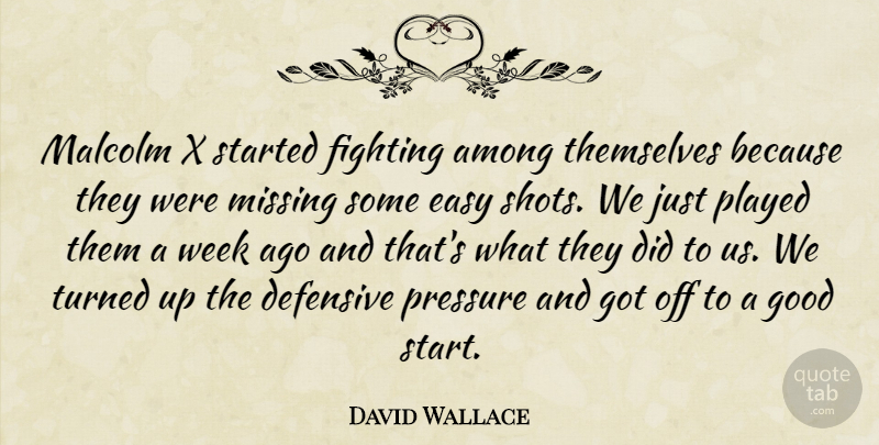 David Wallace Quote About Among, Defensive, Easy, Fighting, Fights And Fighting: Malcolm X Started Fighting Among...
