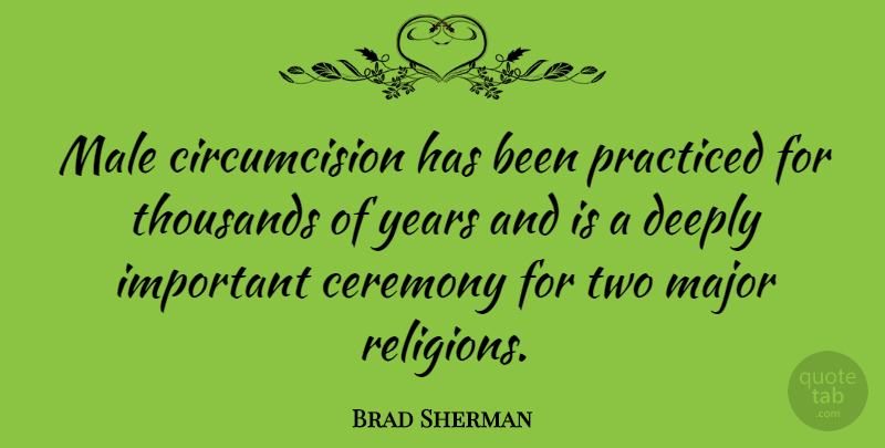 Brad Sherman Quote About Major, Male, Practiced, Thousands: Male Circumcision Has Been Practiced...