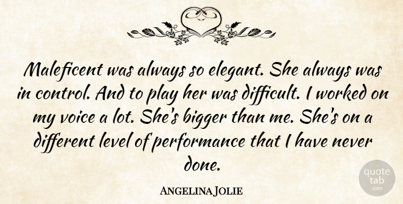 Angelina Jolie Quote About Bigger, Level, Performance, Worked: Maleficent Was Always So Elegant...