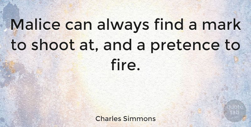 Charles Simmons Quote About Fire, Mark, Malice: Malice Can Always Find A...