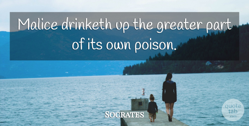 Socrates Quote About Poison, Malice, Greater: Malice Drinketh Up The Greater...
