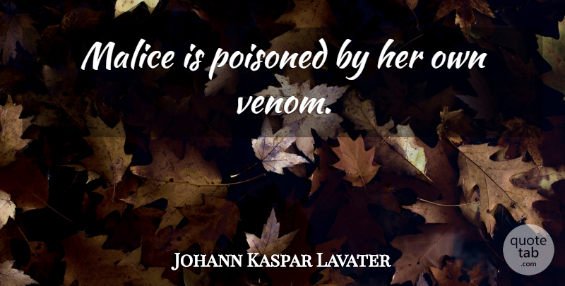 Johann Kaspar Lavater Quote About Venom, Malice: Malice Is Poisoned By Her...