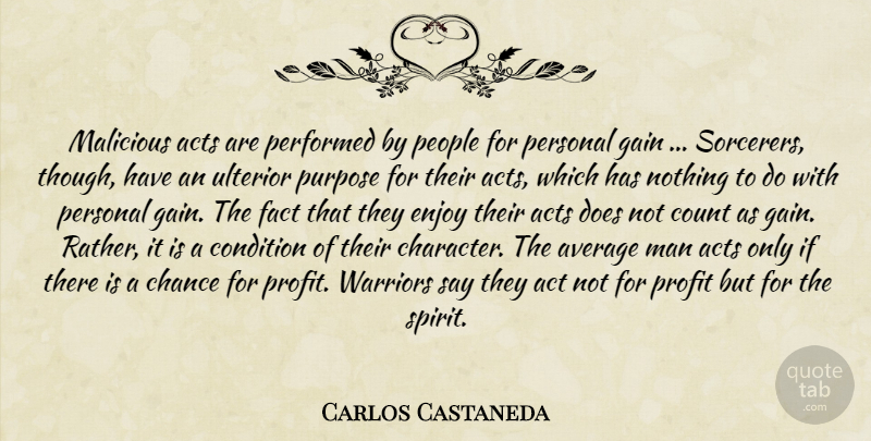 Carlos Castaneda Quote About Character, Warrior, Men: Malicious Acts Are Performed By...