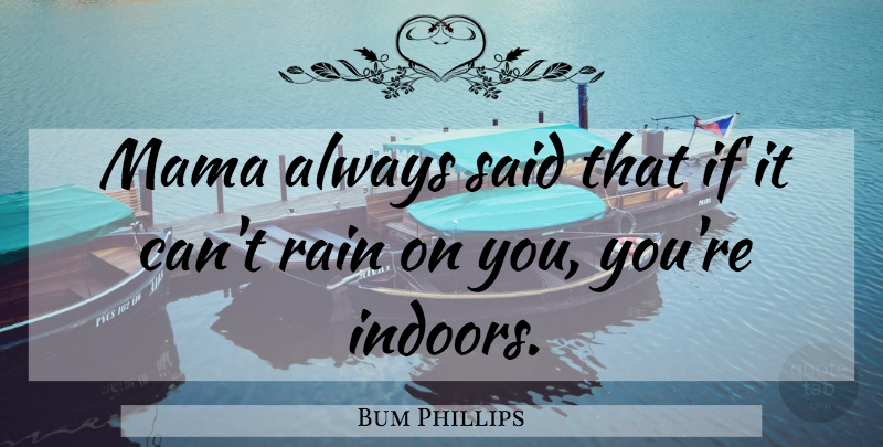 Bum Phillips Quote About Rain, Mama, Said: Mama Always Said That If...