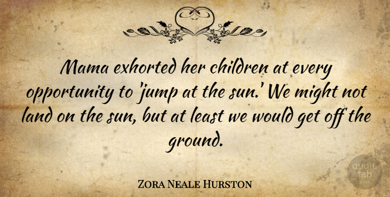 Zora Neale Hurston Quote About Mothers Day, Mom, Children: Mama Exhorted Her Children At...