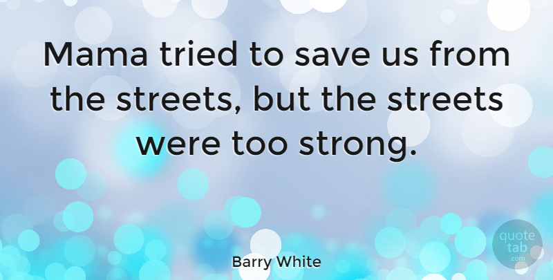 Barry White Quote About Strong, Mama, Streets: Mama Tried To Save Us...
