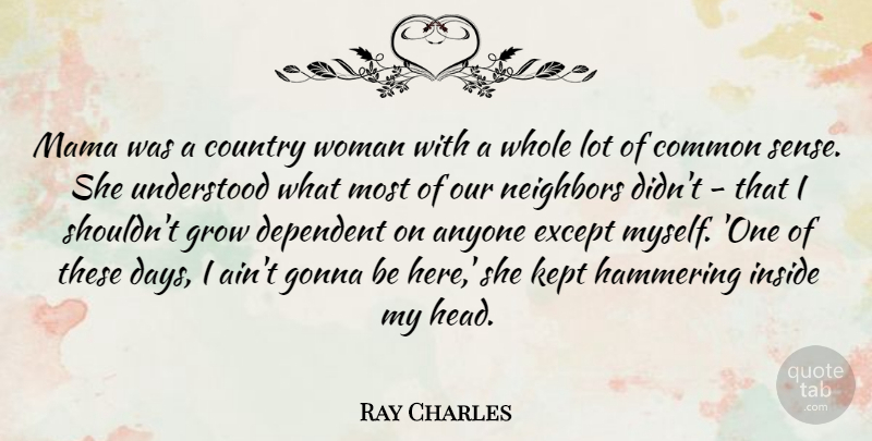 Ray Charles Quote About Anyone, Common, Country, Dependent, Except: Mama Was A Country Woman...