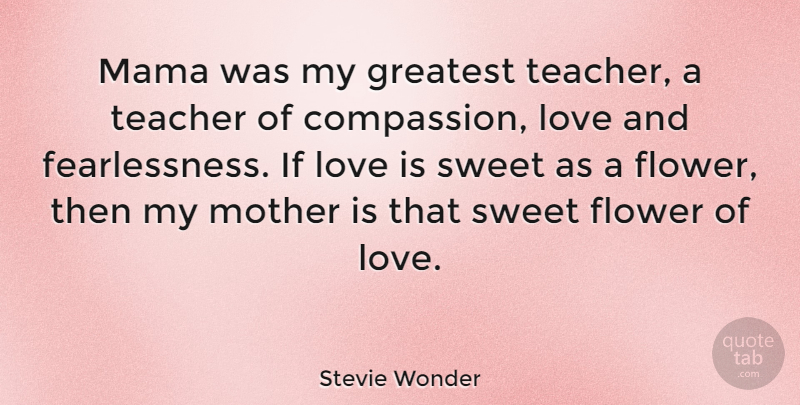 Stevie Wonder Quote About Mothers Day, Mom, Sweet: Mama Was My Greatest Teacher...
