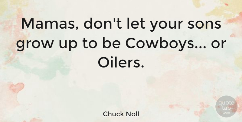 Chuck Noll Quote About undefined: Mamas Dont Let Your Sons...