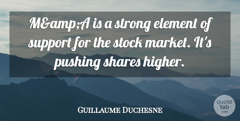 Guillaume Duchesne Quote About Element, Pushing, Shares, Stock, Strong: Mampa Is A Strong Element...