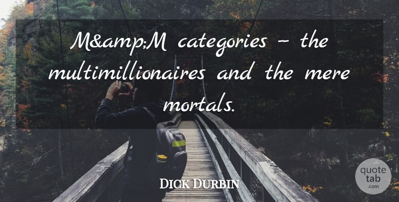 Dick Durbin Quote About Categories, Mere: Mampm Categories The Multimillionaires And...
