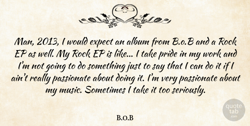 B.o.B Quote About Album, Expect, Music, Passionate, Rock: Man 2013 I Would Expect...
