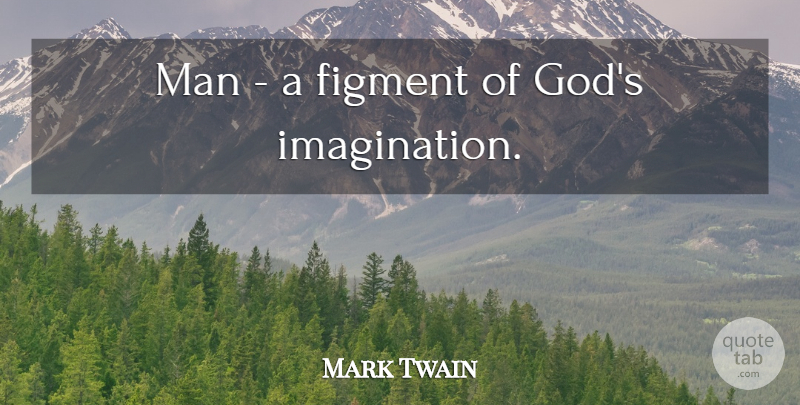 Mark Twain Quote About Men, Imagination, Figments: Man A Figment Of Gods...