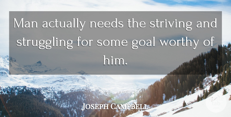 Joseph Campbell Quote About Stress, Struggle, Men: Man Actually Needs The Striving...