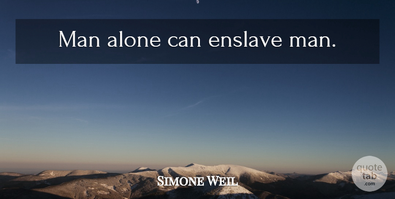 Simone Weil Quote About Men, Slavery: Man Alone Can Enslave Man...
