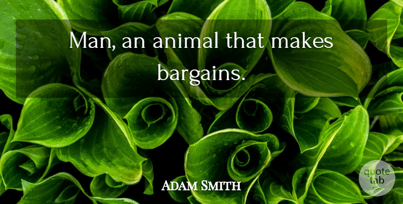 Adam Smith Quote About Men, Animal, Bargains: Man An Animal That Makes...
