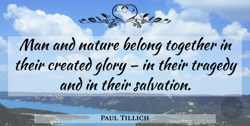 Paul Tillich Quote About Men, Together, Tragedy: Man And Nature Belong Together...