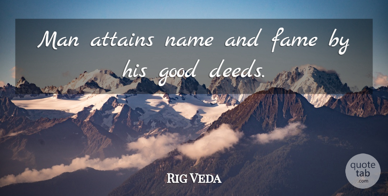 Rig Veda Quote About Attains, Fame, Good, Man, Name: Man Attains Name And Fame...