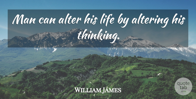 William James Quote About Positive, Attitude, Philosophical: Man Can Alter His Life...