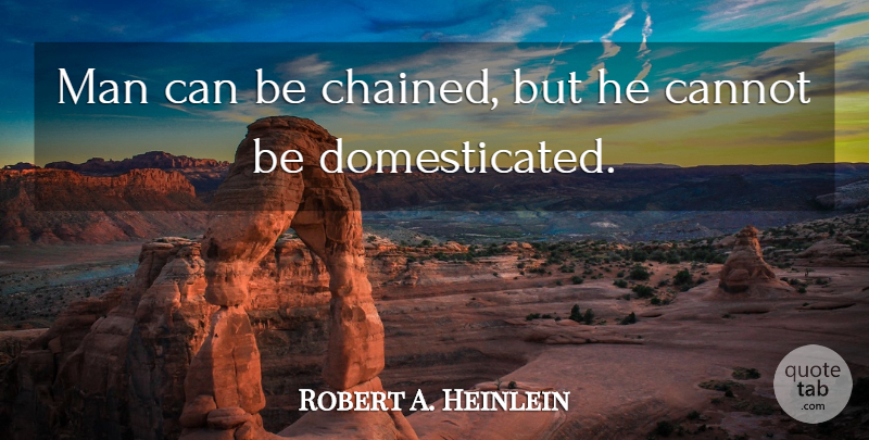 Robert A. Heinlein Quote About Men, Society, Chained: Man Can Be Chained But...