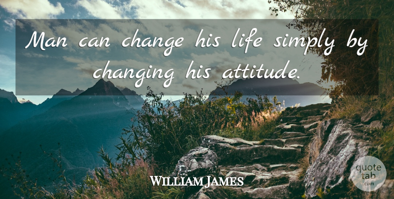 William James Quote About Attitude, Men: Man Can Change His Life...