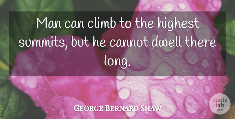 George Bernard Shaw Quote About Inspirational, Wise, Men: Man Can Climb To The...