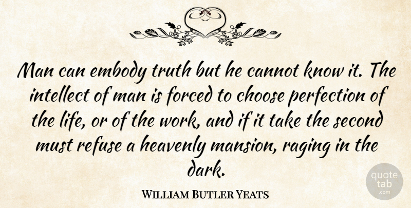 William Butler Yeats Quote About Cannot, Choice, Choose, Embody, Forced: Man Can Embody Truth But...