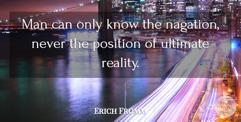 Erich Fromm Quote About Reality, Men, Position: Man Can Only Know The...