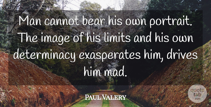 Paul Valery Quote About Men, Mad, Limits: Man Cannot Bear His Own...