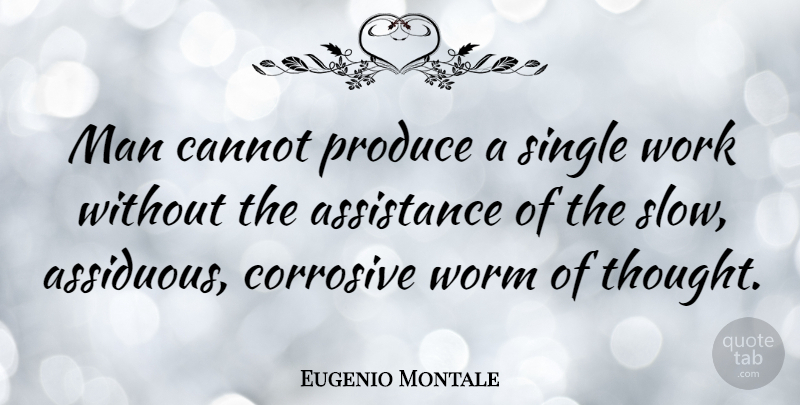 Eugenio Montale Quote About Men, Worms, Produce: Man Cannot Produce A Single...
