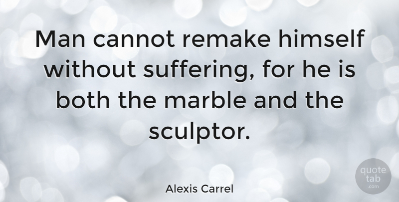 Alexis Carrel Quote About Motivational Sports, Men, Work Out: Man Cannot Remake Himself Without...