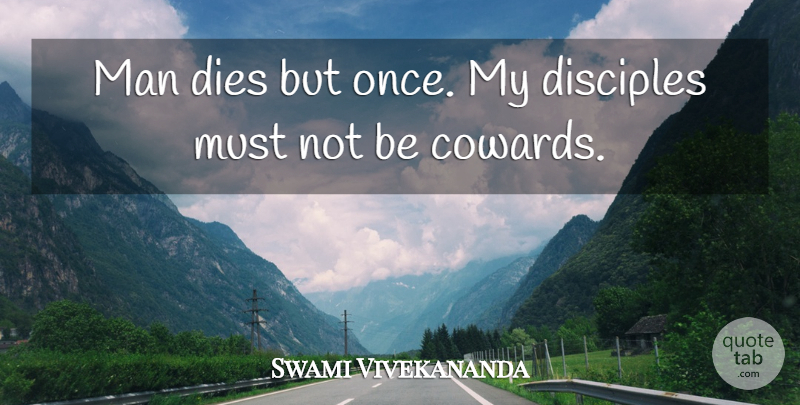 Swami Vivekananda Quote About Men, Coward, Disciple: Man Dies But Once My...