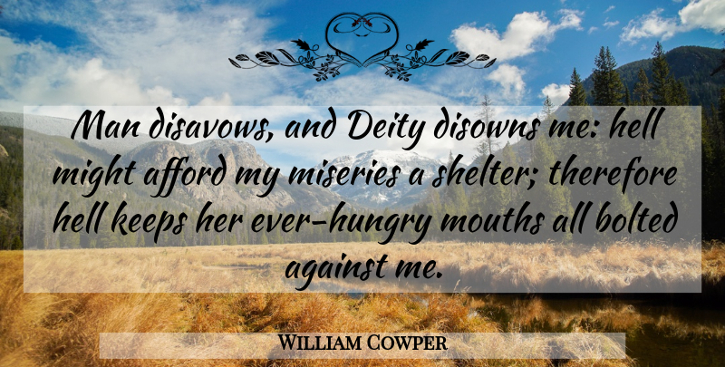William Cowper Quote About Men, Insanity, Shelter: Man Disavows And Deity Disowns...