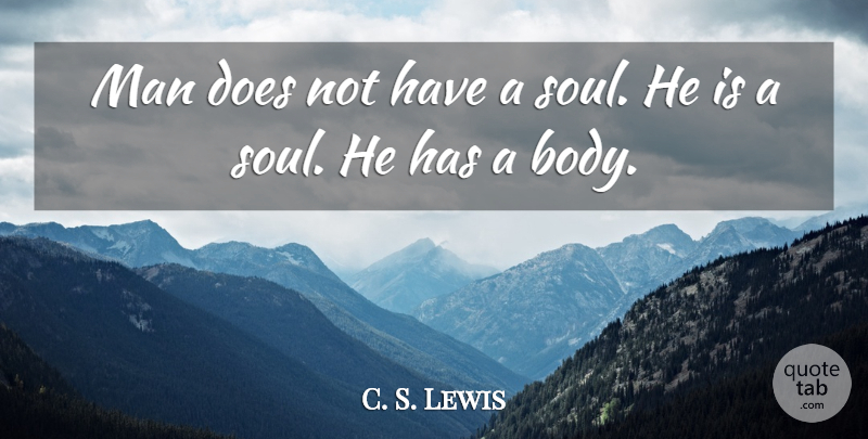 C. S. Lewis Quote About Men, Soul, Body: Man Does Not Have A...