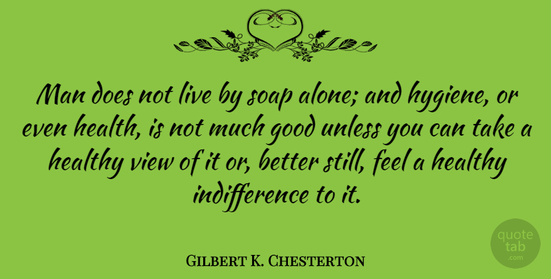 Gilbert K. Chesterton Quote About Health, Men, Views: Man Does Not Live By...