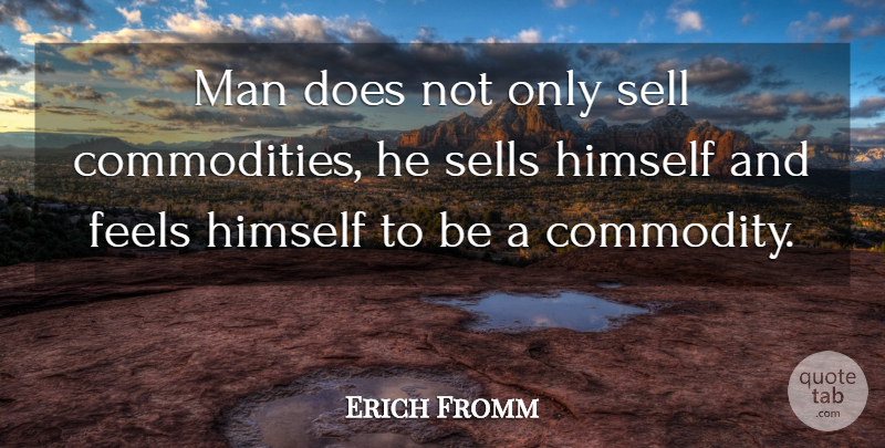 Erich Fromm Quote About Men, Marketing, Doe: Man Does Not Only Sell...