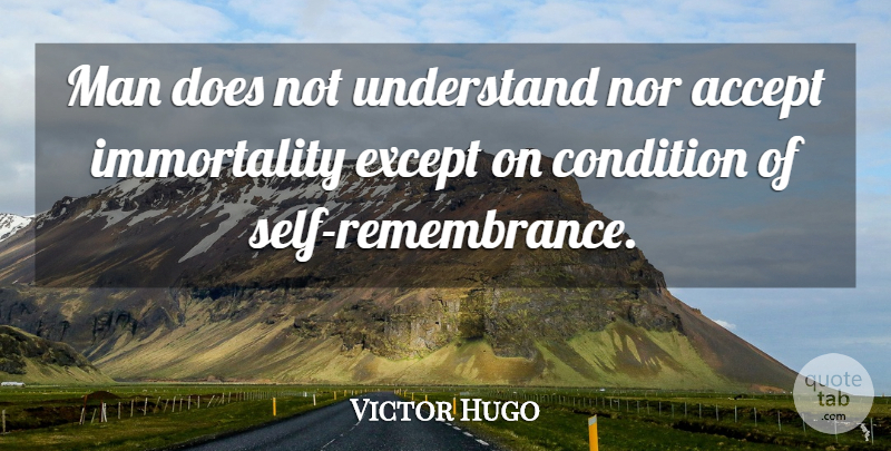 Victor Hugo Quote About Men, Self, Remembrance: Man Does Not Understand Nor...