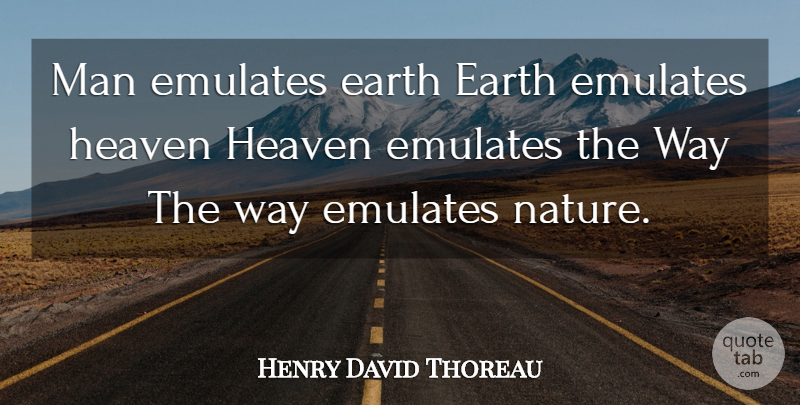 Henry David Thoreau Quote About Inspirational, Men, Heaven: Man Emulates Earth Earth Emulates...
